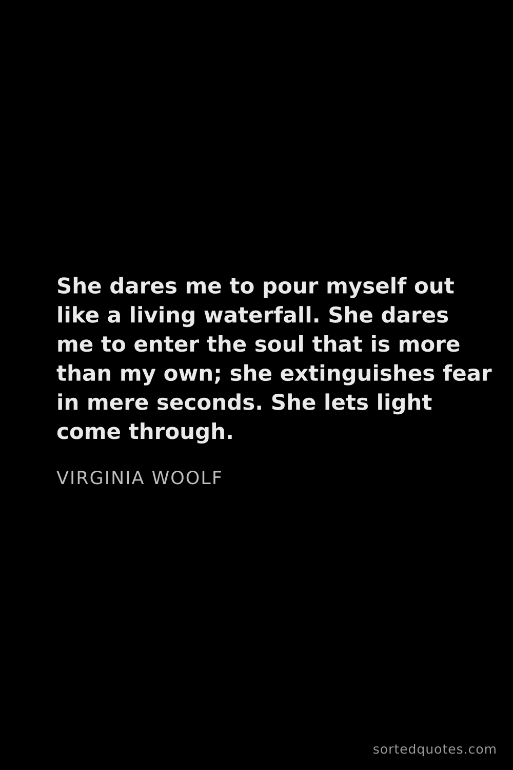 Quote by Virginia Woolf: "She dares me to pour myself out like a living wate..."