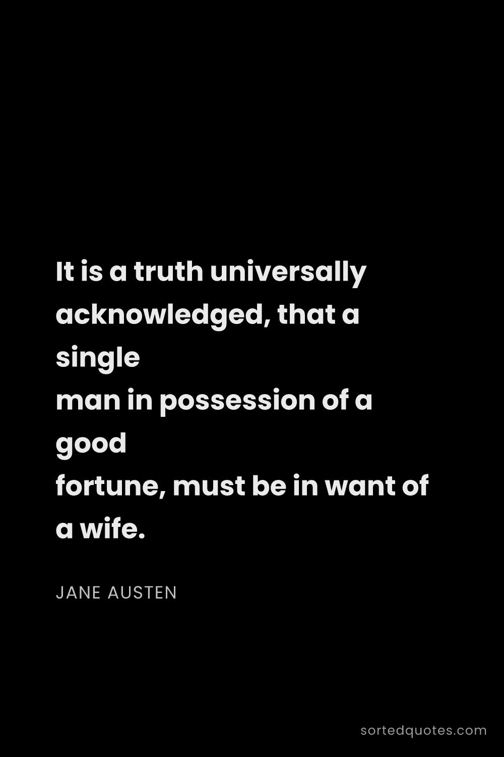 Quote by Jane Austen: "It is a truth universally acknowledged, that a sin..."