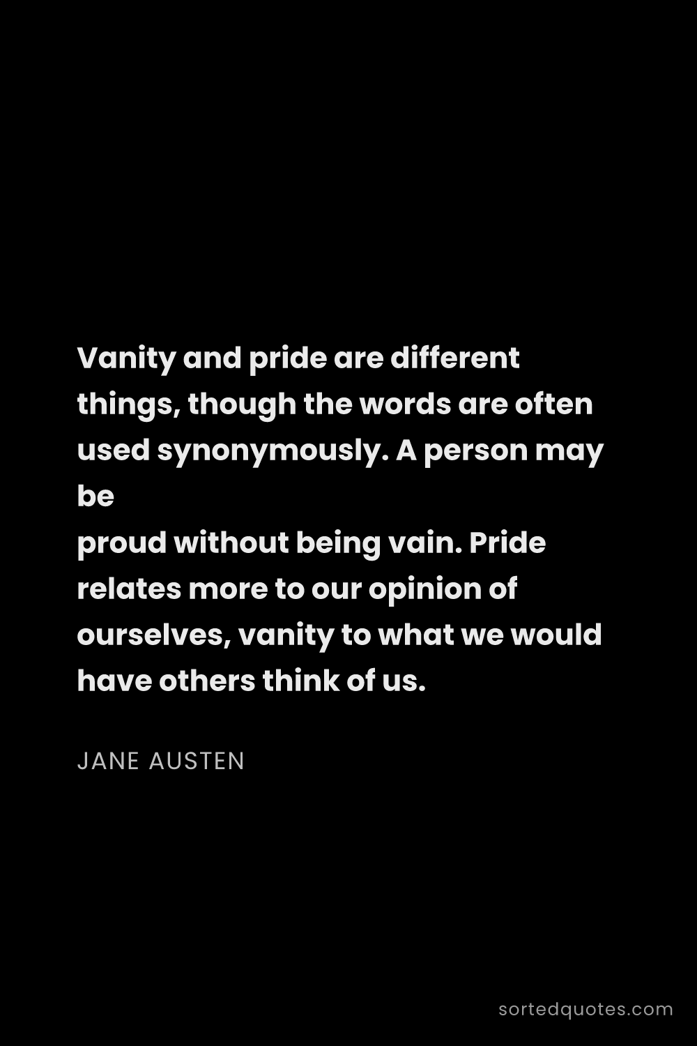 Quote by Jane Austen: "Vanity and pride are different things, though the ..."