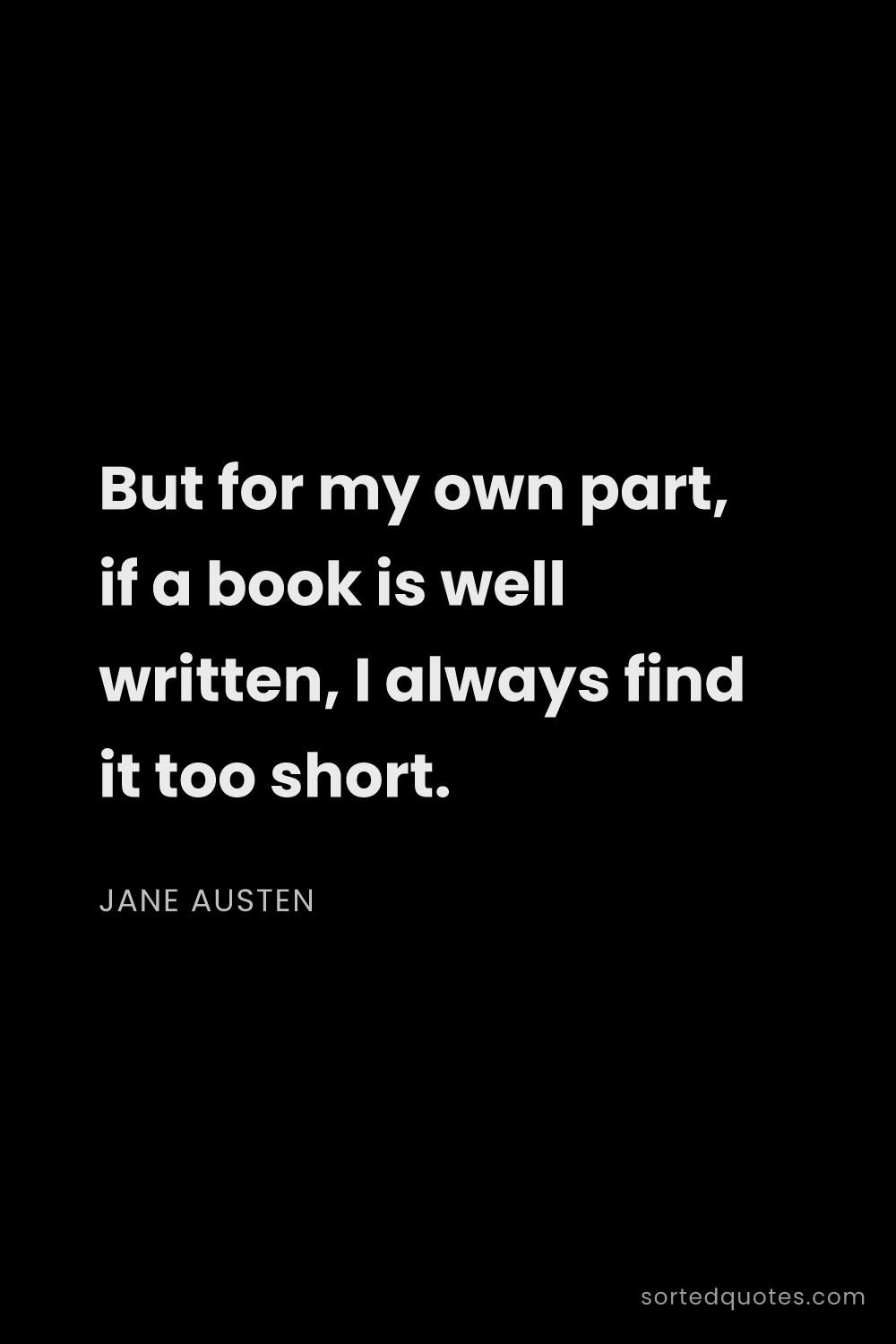 Quote by Jane Austen: "But for my own part, if a book is well written, I ..."