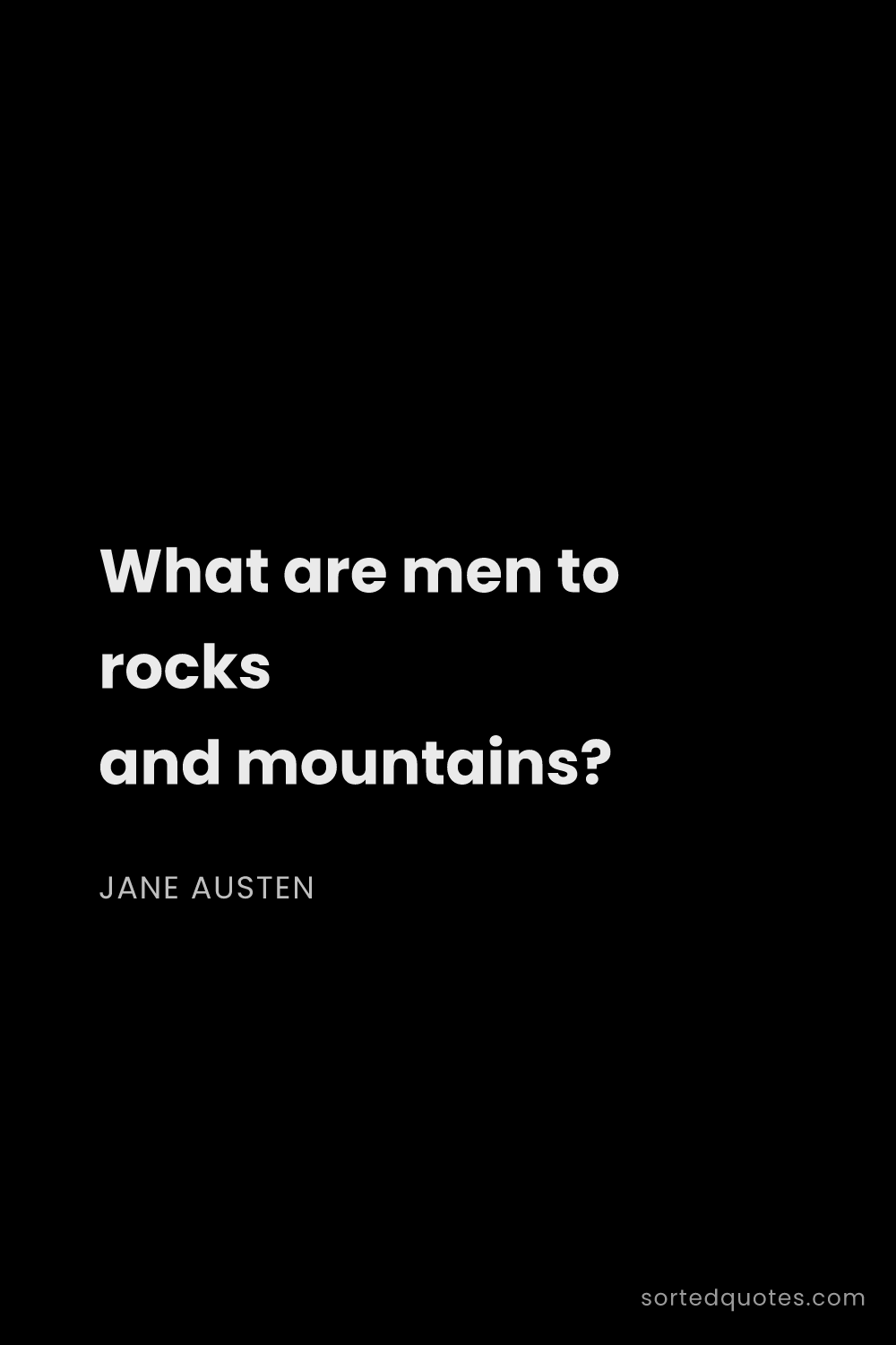 Quote by Jane Austen: "What are men to rocks and mountains?..."