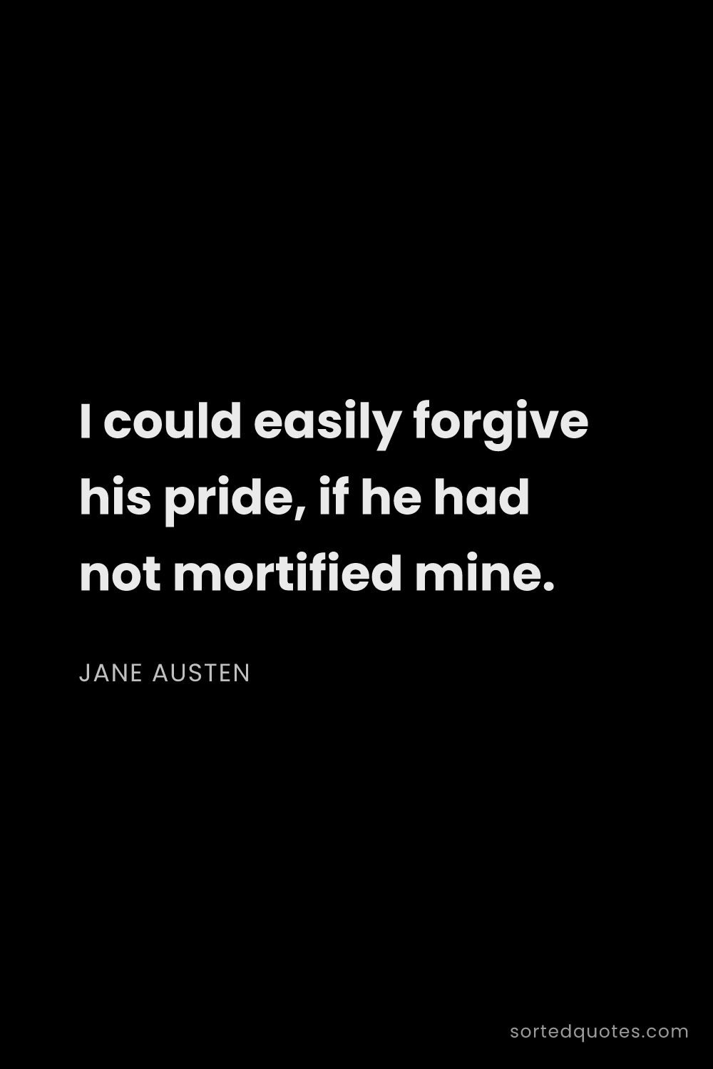 Quote by Jane Austen: "I could easily forgive his pride, if he had not mo..."
