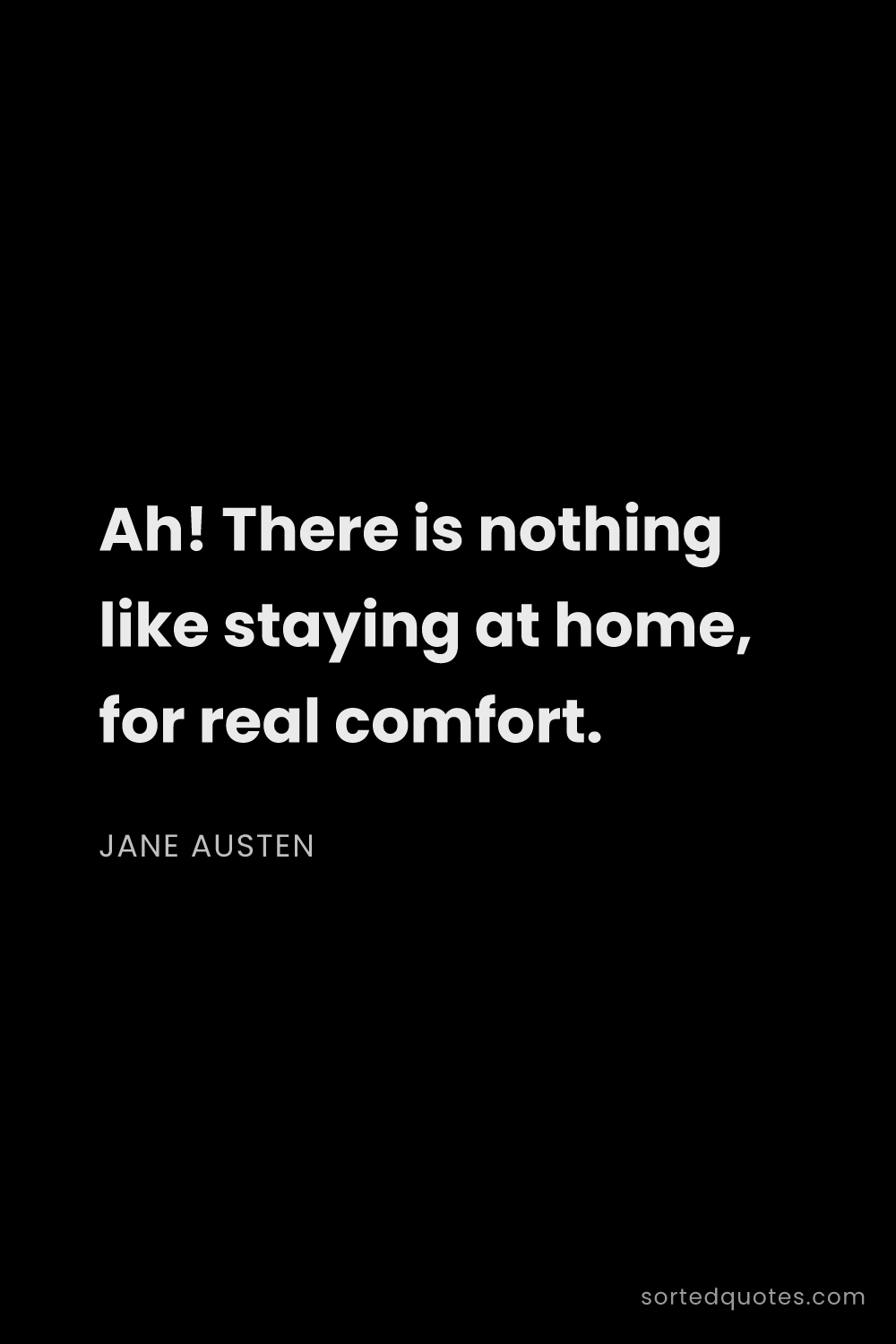 Quote by Jane Austen: "Ah! There is nothing like staying at home, for rea..."