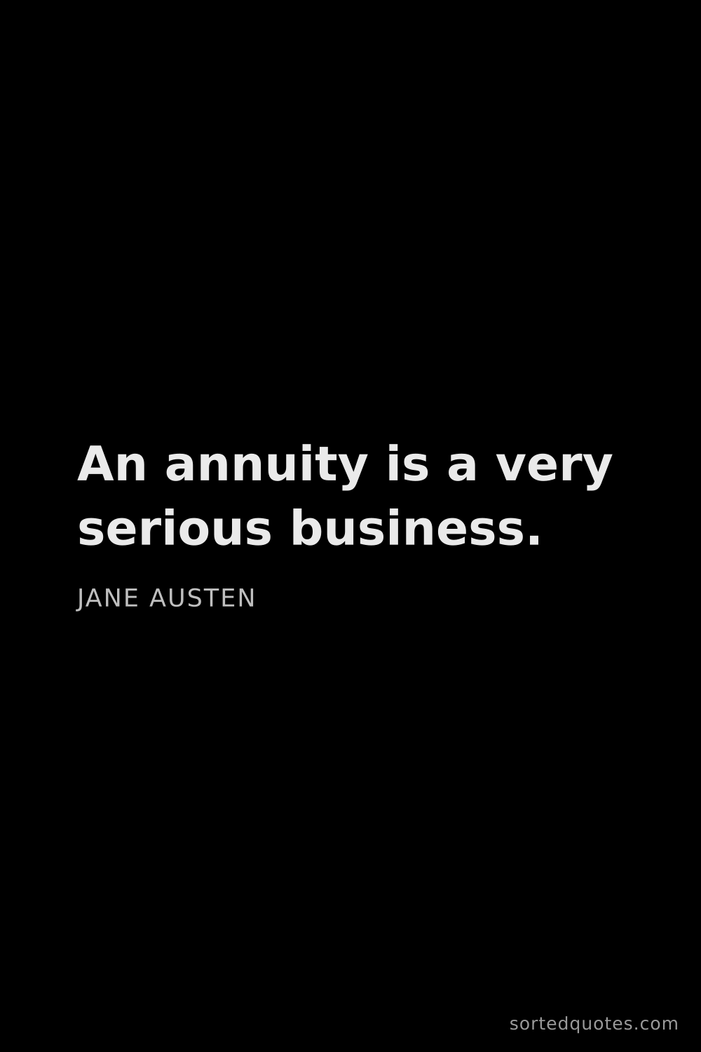 Quote by Jane Austen: "An annuity is a very serious business...."
