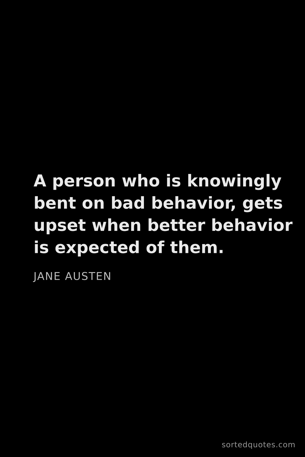 Quote by Jane Austen: "A person who is knowingly bent on bad behavior, ge..."