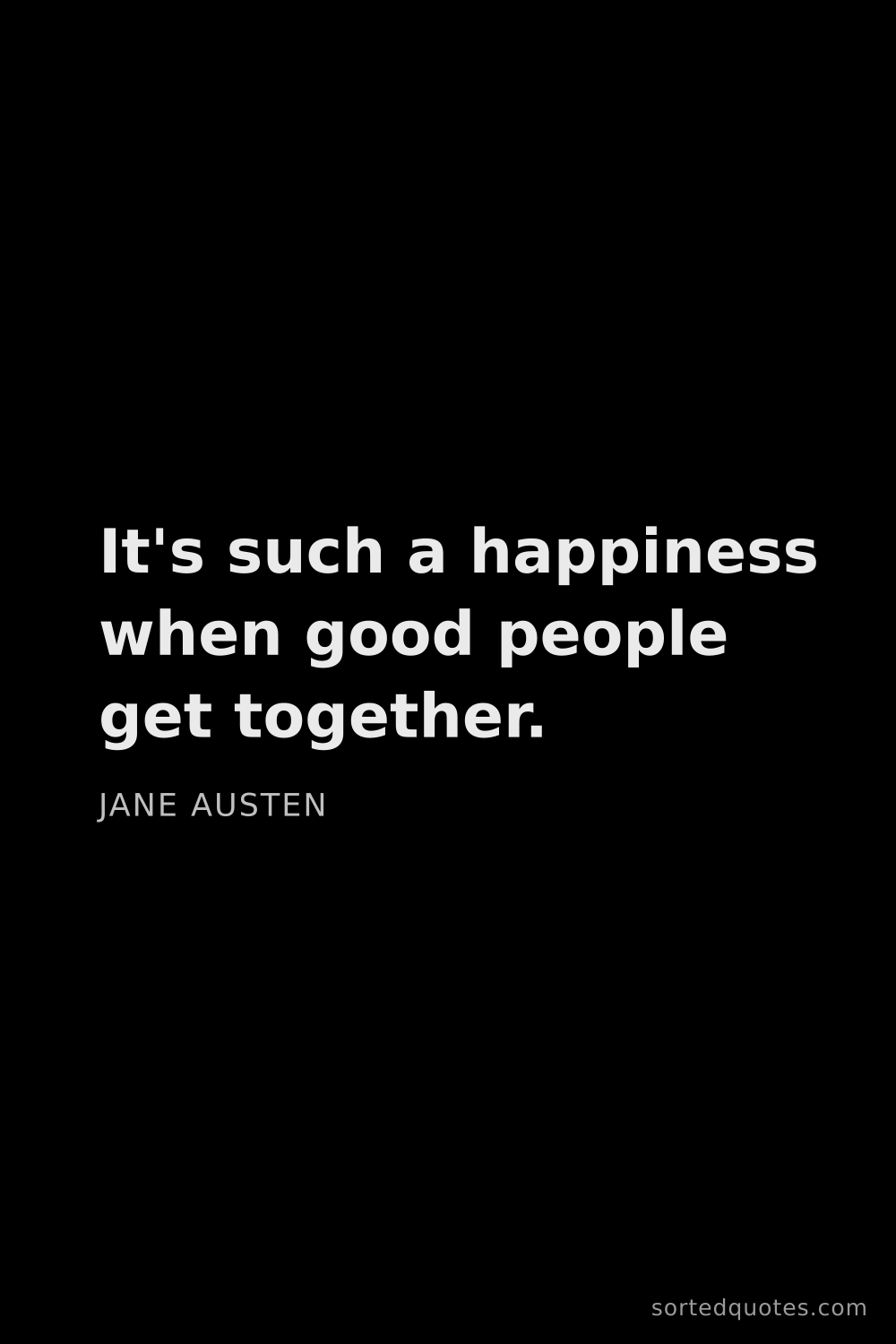 Quote by Jane Austen: "It's such a happiness when good people get togethe..."