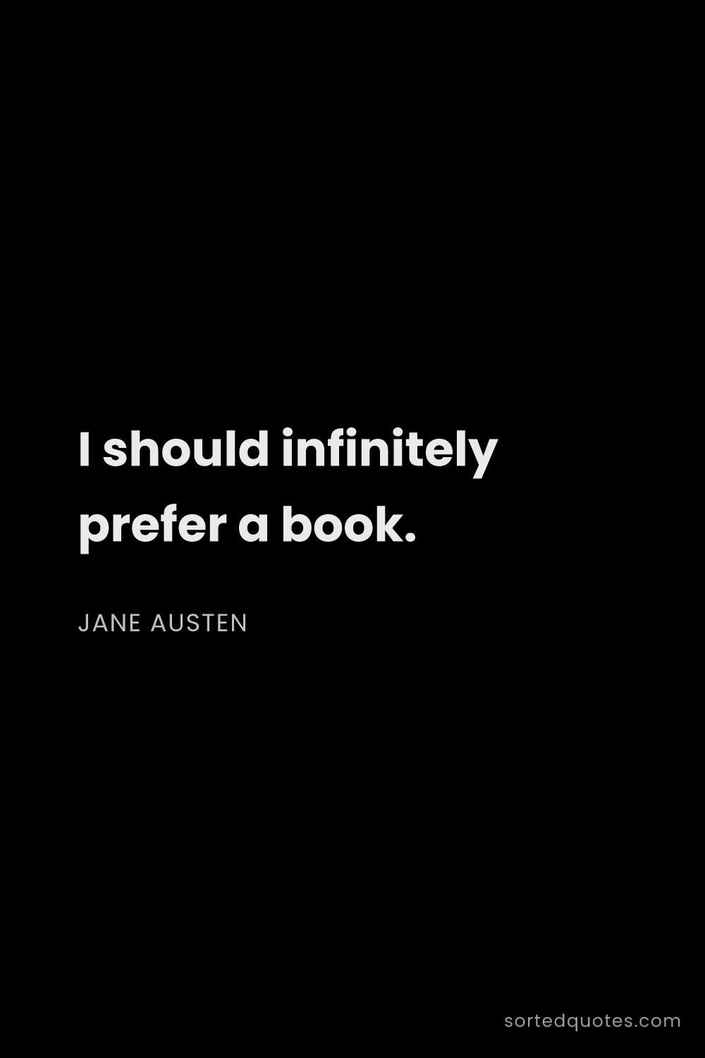 Quote by Jane Austen: "I should infinitely prefer a book...."