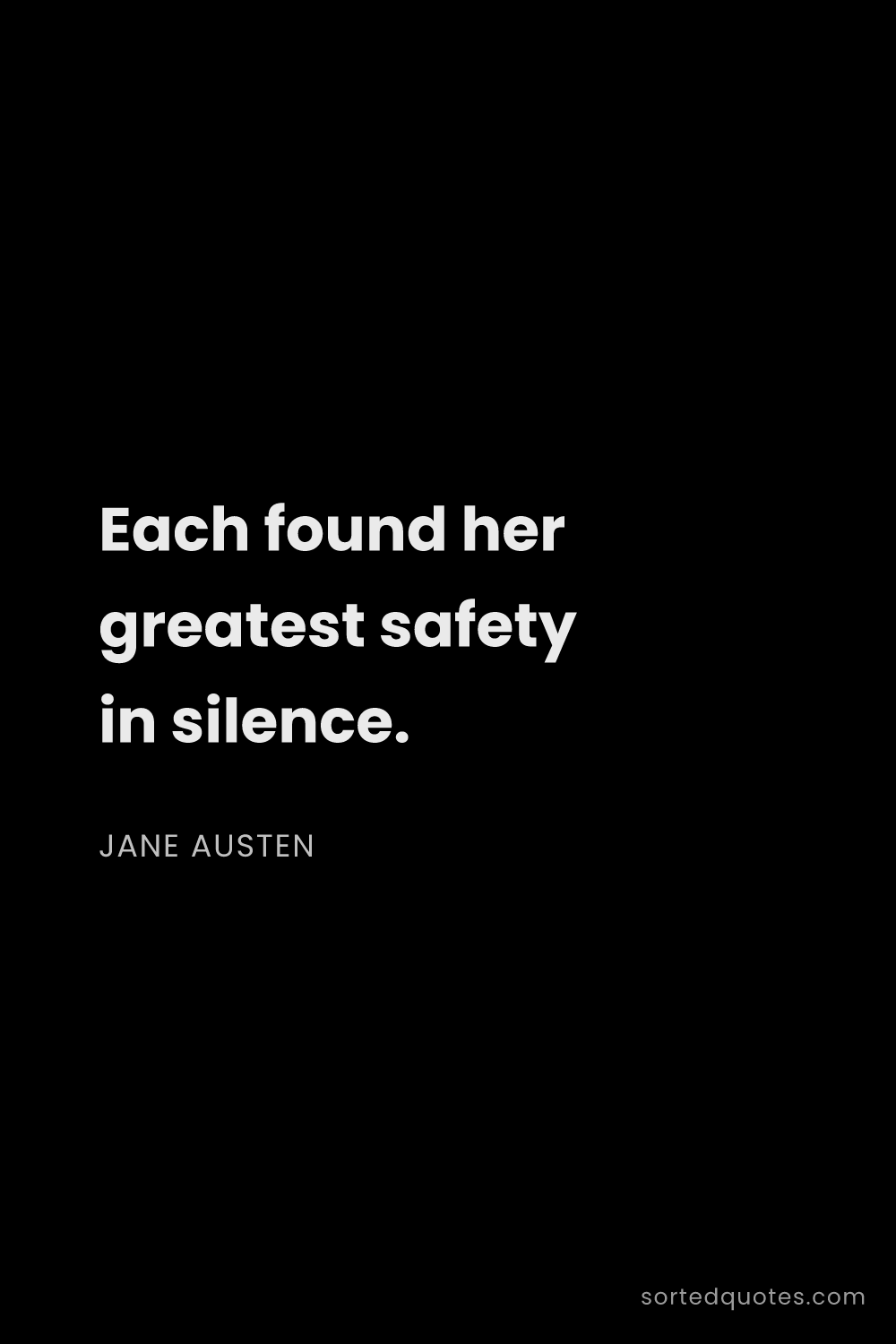 Quote by Jane Austen: "Each found her greatest safety in silence...."