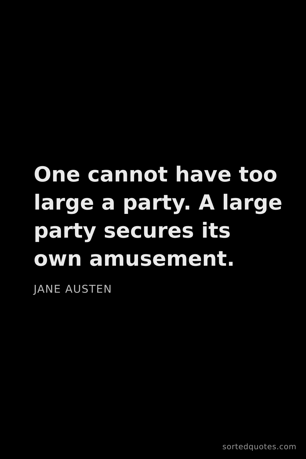Quote by Jane Austen: "One cannot have too large a party. A large party s..."