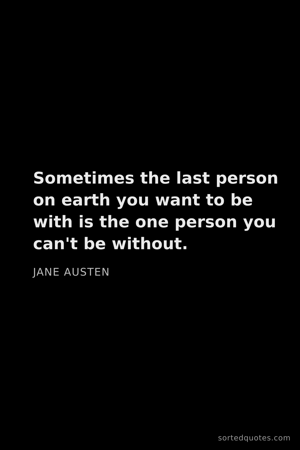 Quote by Jane Austen: "Sometimes the last person on earth you want to be ..."