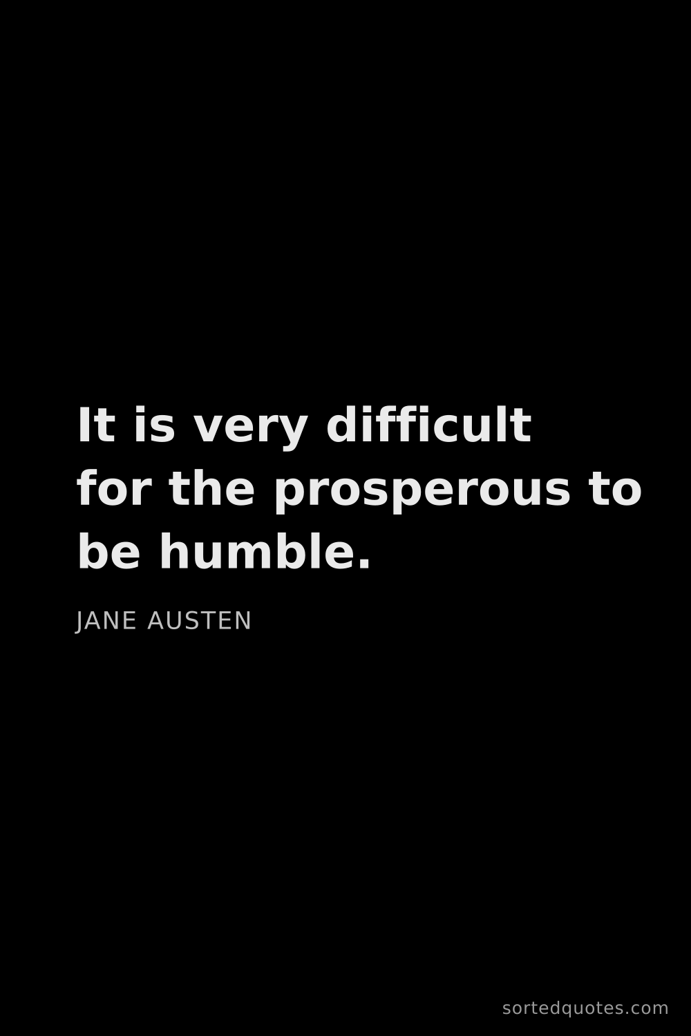 Quote by Jane Austen: "It is very difficult for the prosperous to be humb..."