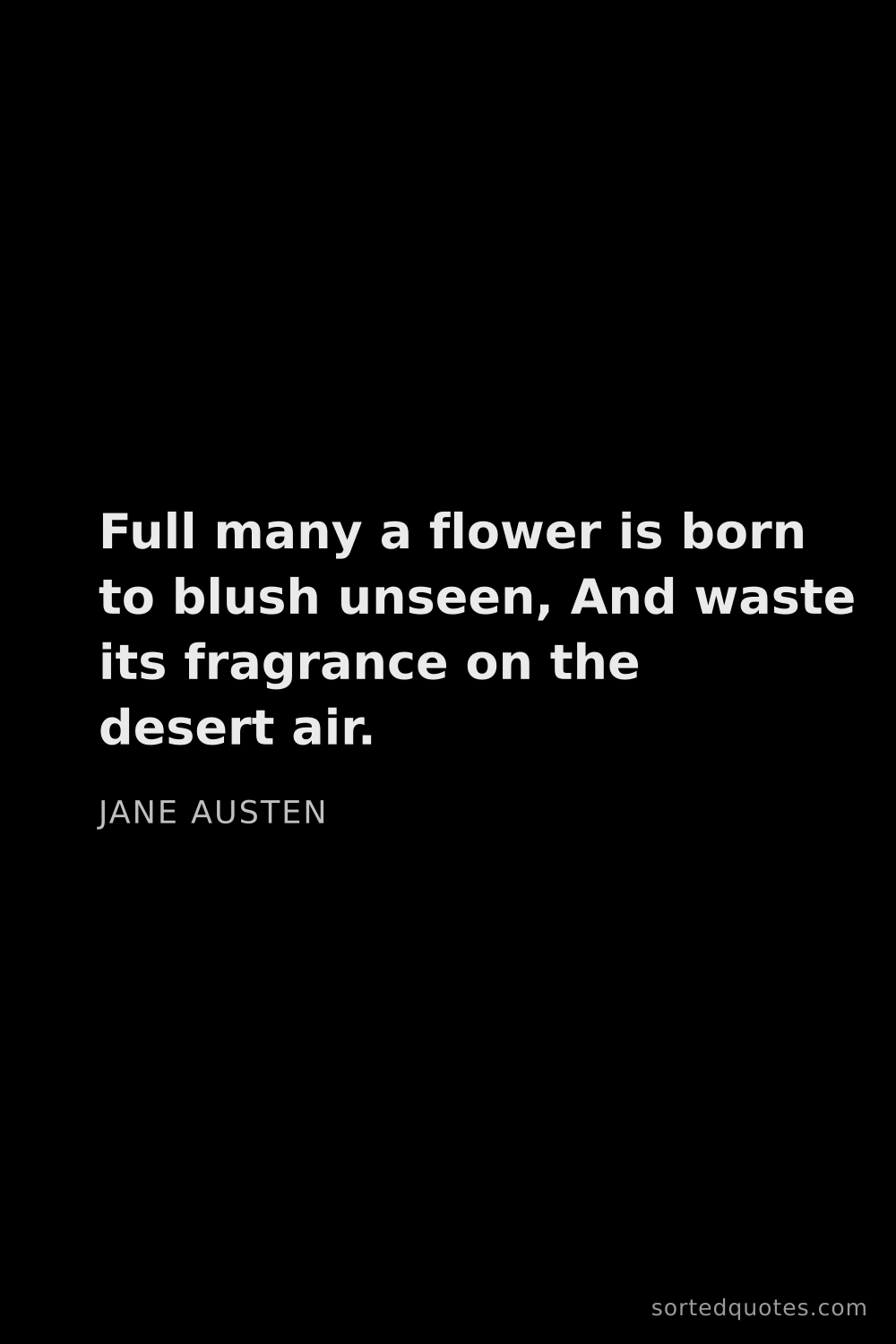 Quote by Jane Austen: "Full many a flower is born to blush unseen, And wa..."