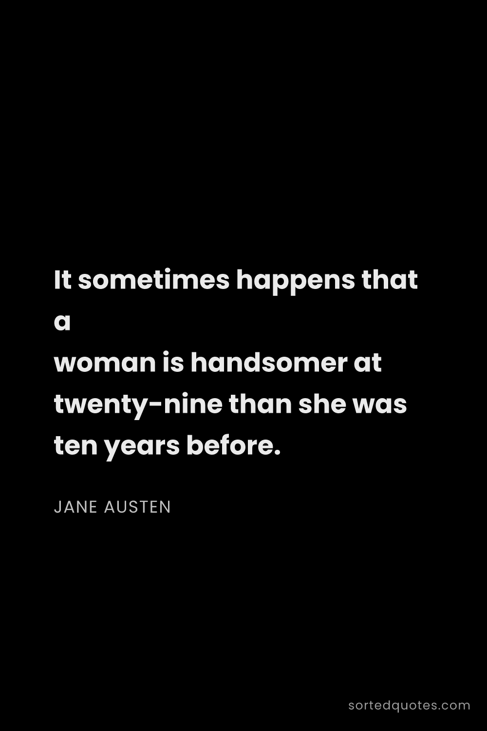 Quote by Jane Austen: "It sometimes happens that a woman is handsomer at ..."