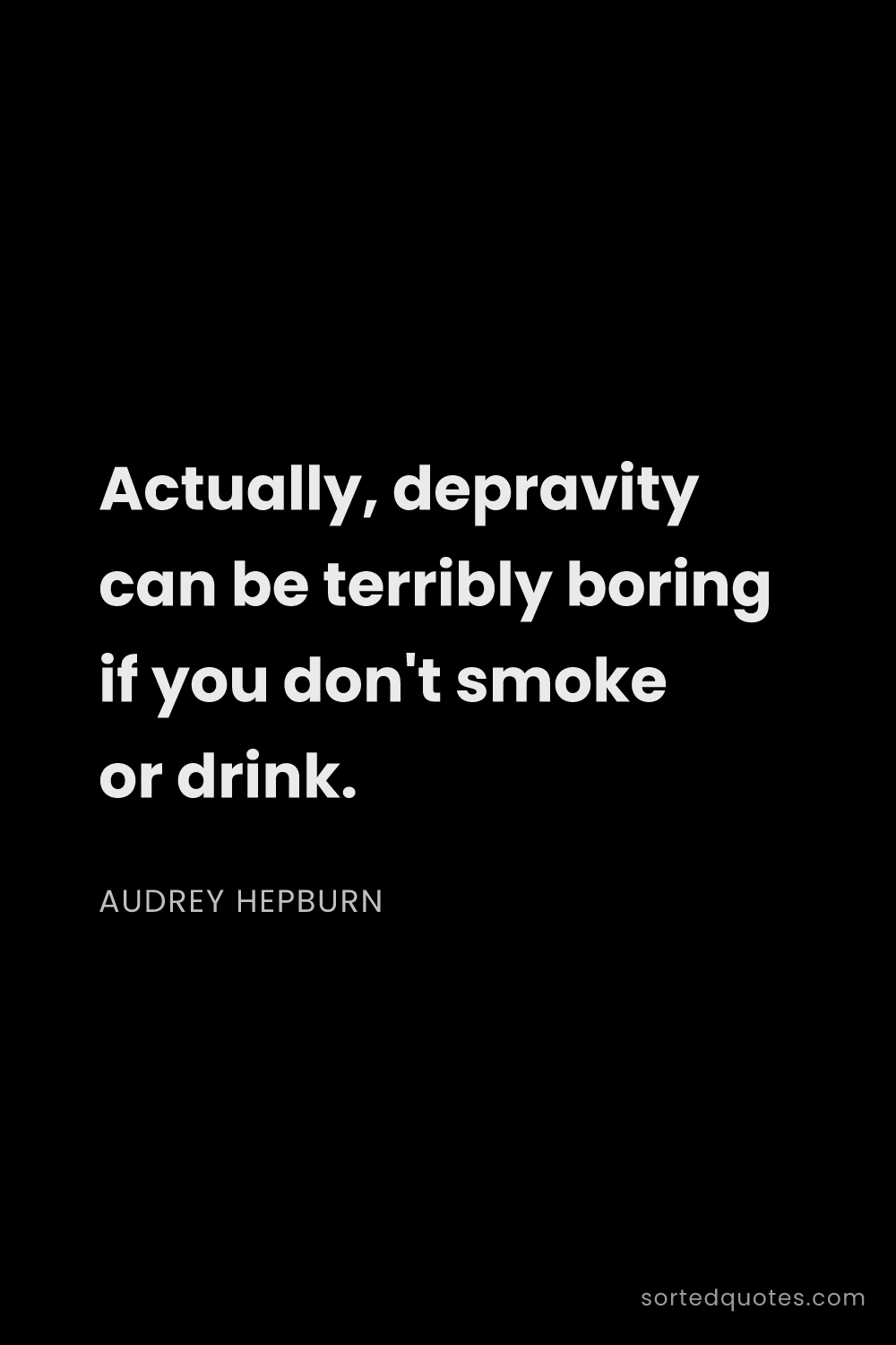 Quote by Audrey Hepburn: "Actually, depravity can be terribly boring if you ..."