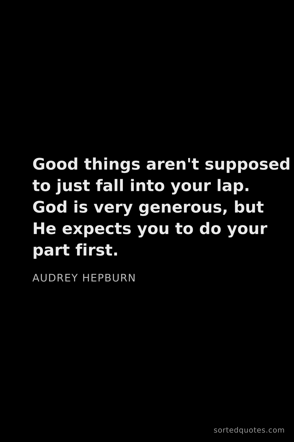 Quote by Audrey Hepburn: "Good things aren't supposed to just fall into your..."