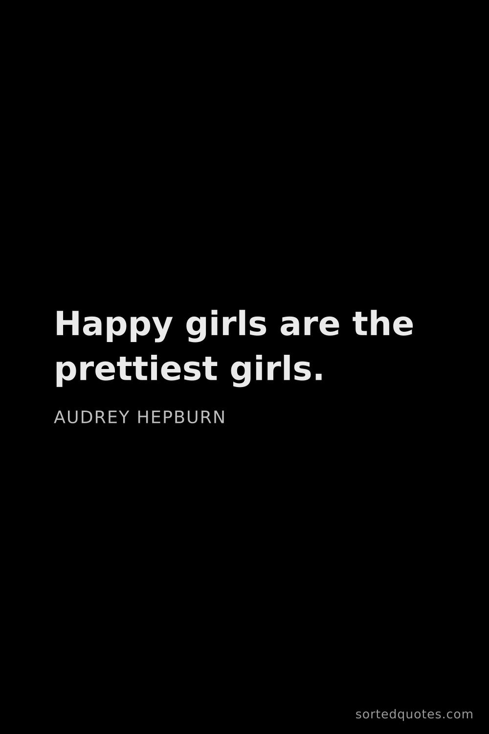 Quote by Audrey Hepburn: "Happy girls are the prettiest girls...."