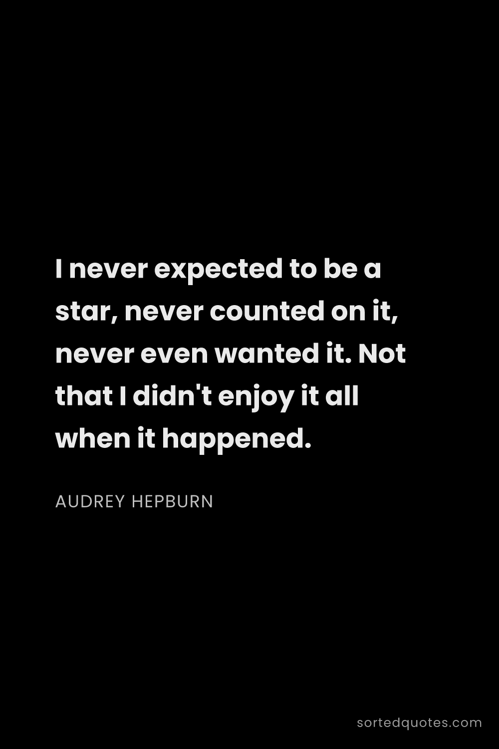 Quote by Audrey Hepburn: "I never expected to be a star, never counted on it..."