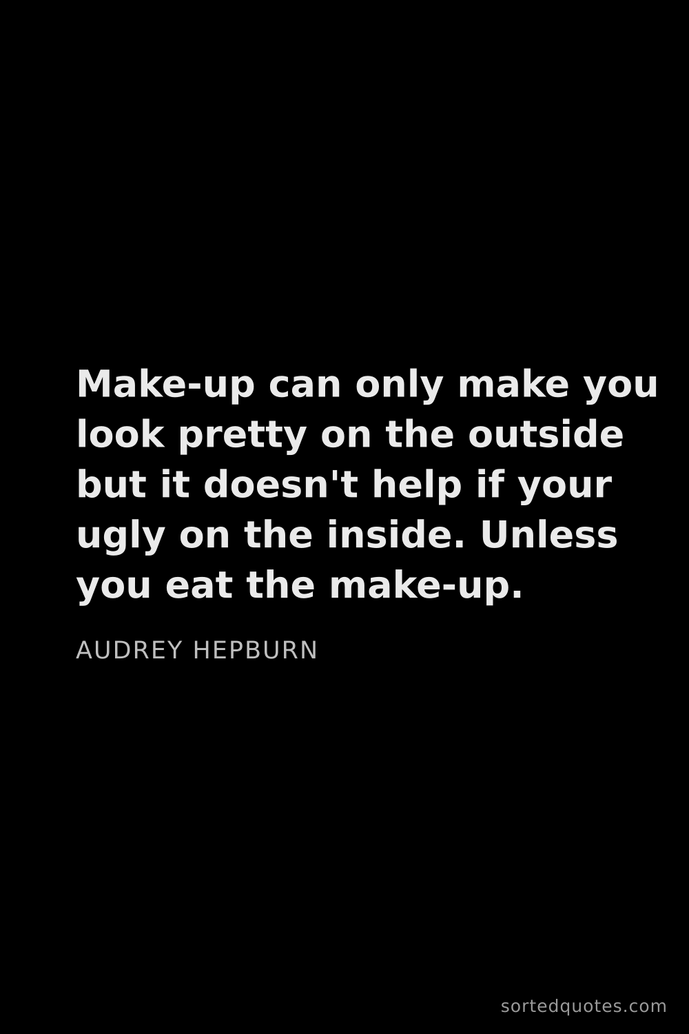 Quote by Audrey Hepburn: "Make-up can only make you look pretty on the outsi..."