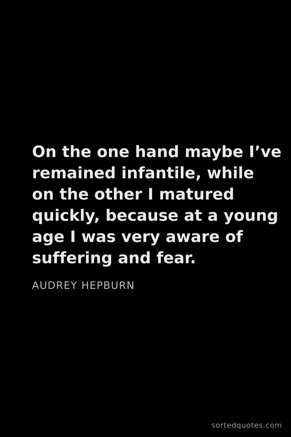 Quote by Audrey Hepburn: "On the one hand maybe I’ve remained infantile, whi..."
