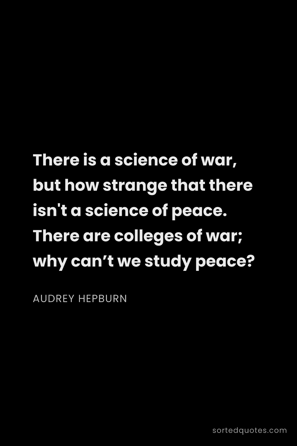 Quote by Audrey Hepburn: "There is a science of war, but how strange that th..."