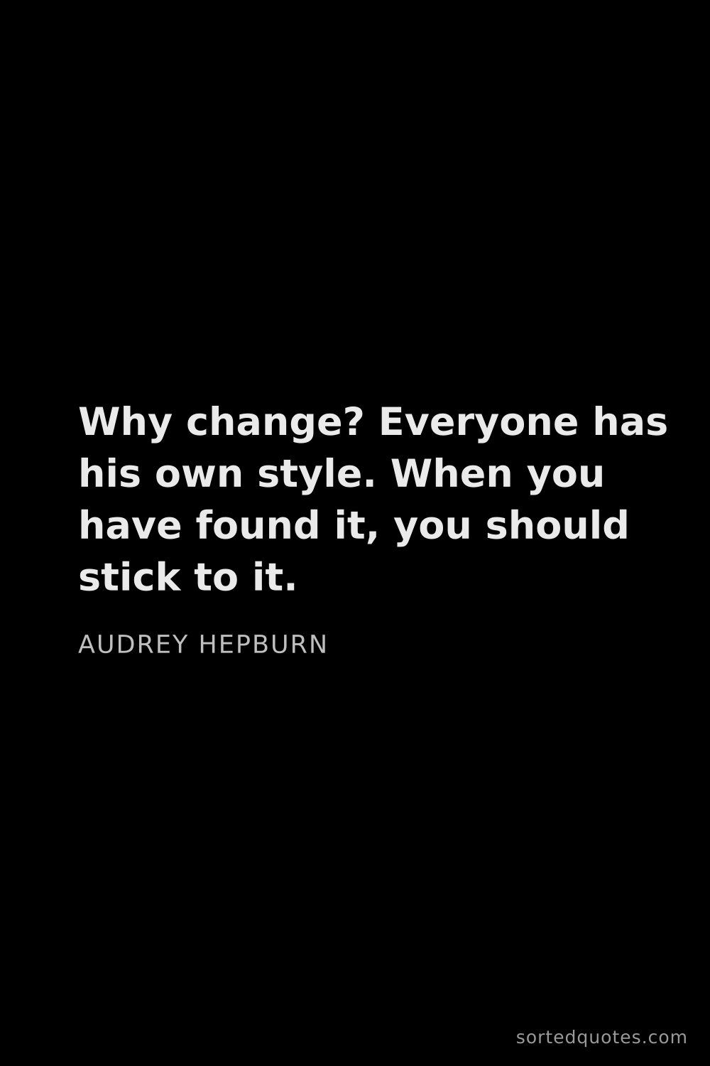 Quote by Audrey Hepburn: "Why change? Everyone has his own style. When you h..."