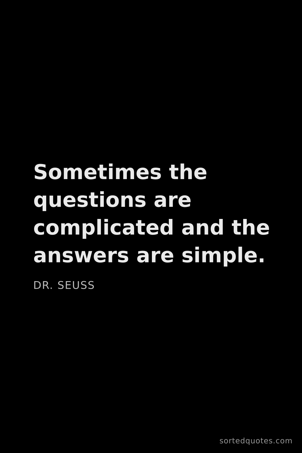 Quote by Dr. Seuss: "Sometimes the questions are complicated and the an..."
