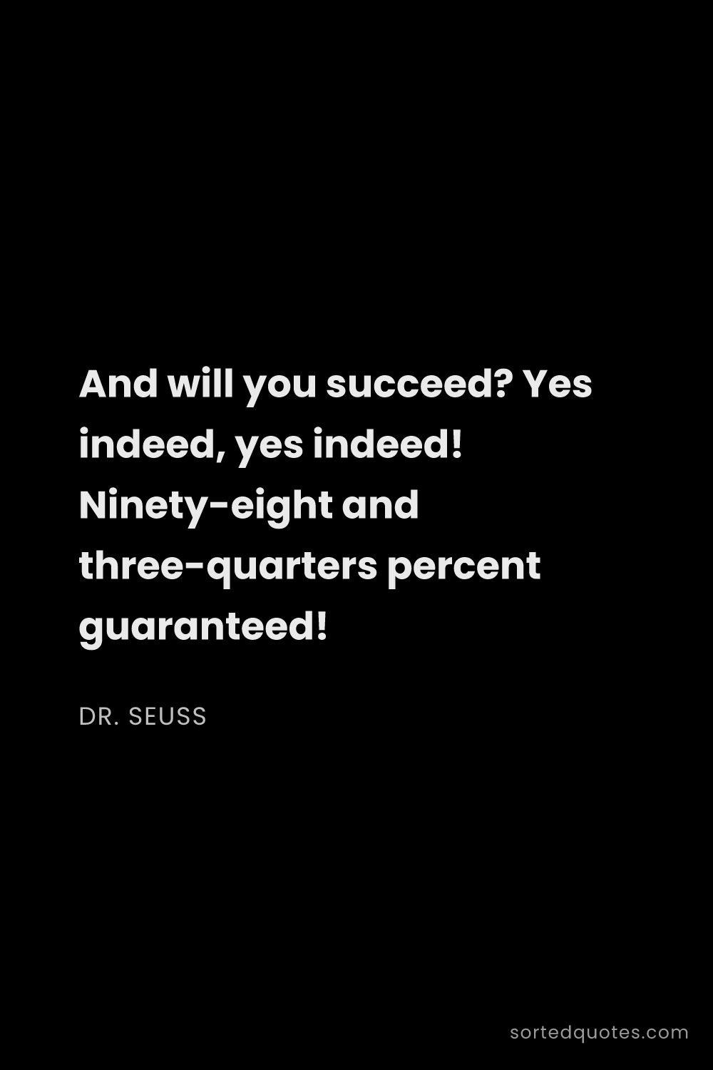 Quote by Dr. Seuss: "And will you succeed? Yes indeed, yes indeed! Nine..."