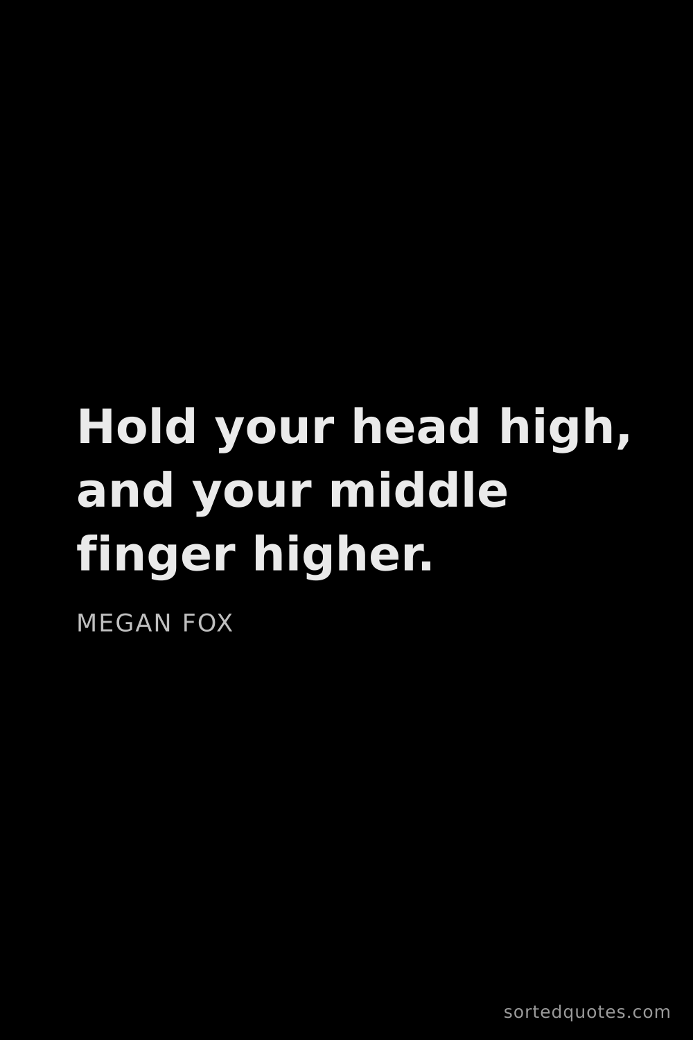 Quote by Megan Fox: "Hold your head high, and your middle finger higher..."