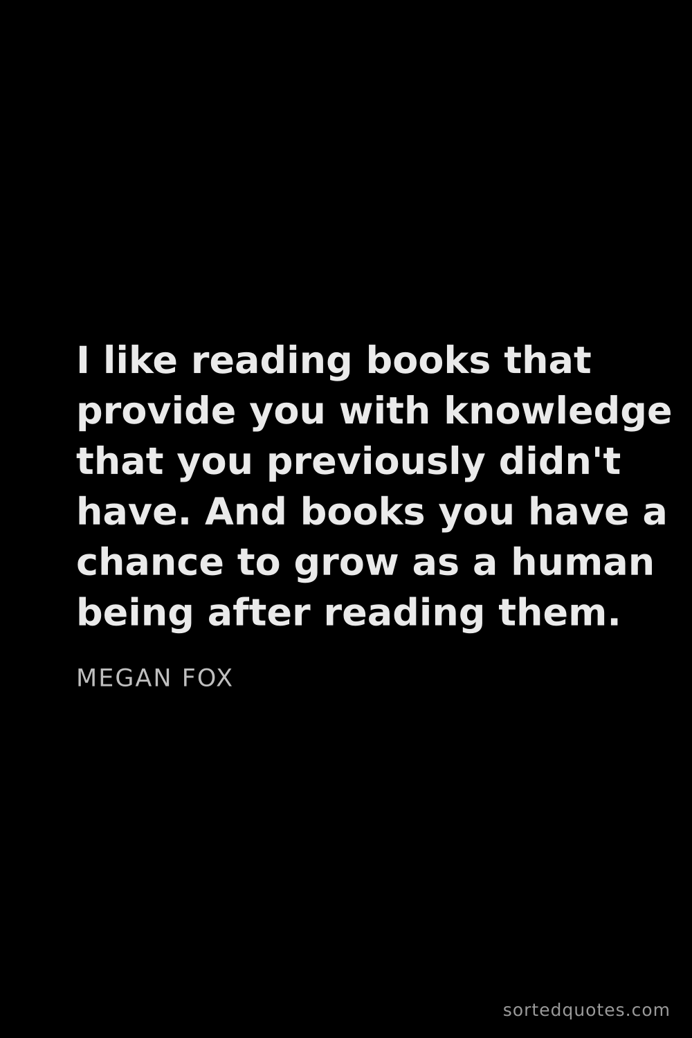 Quote by Megan Fox: "I like reading books that provide you with knowled..."