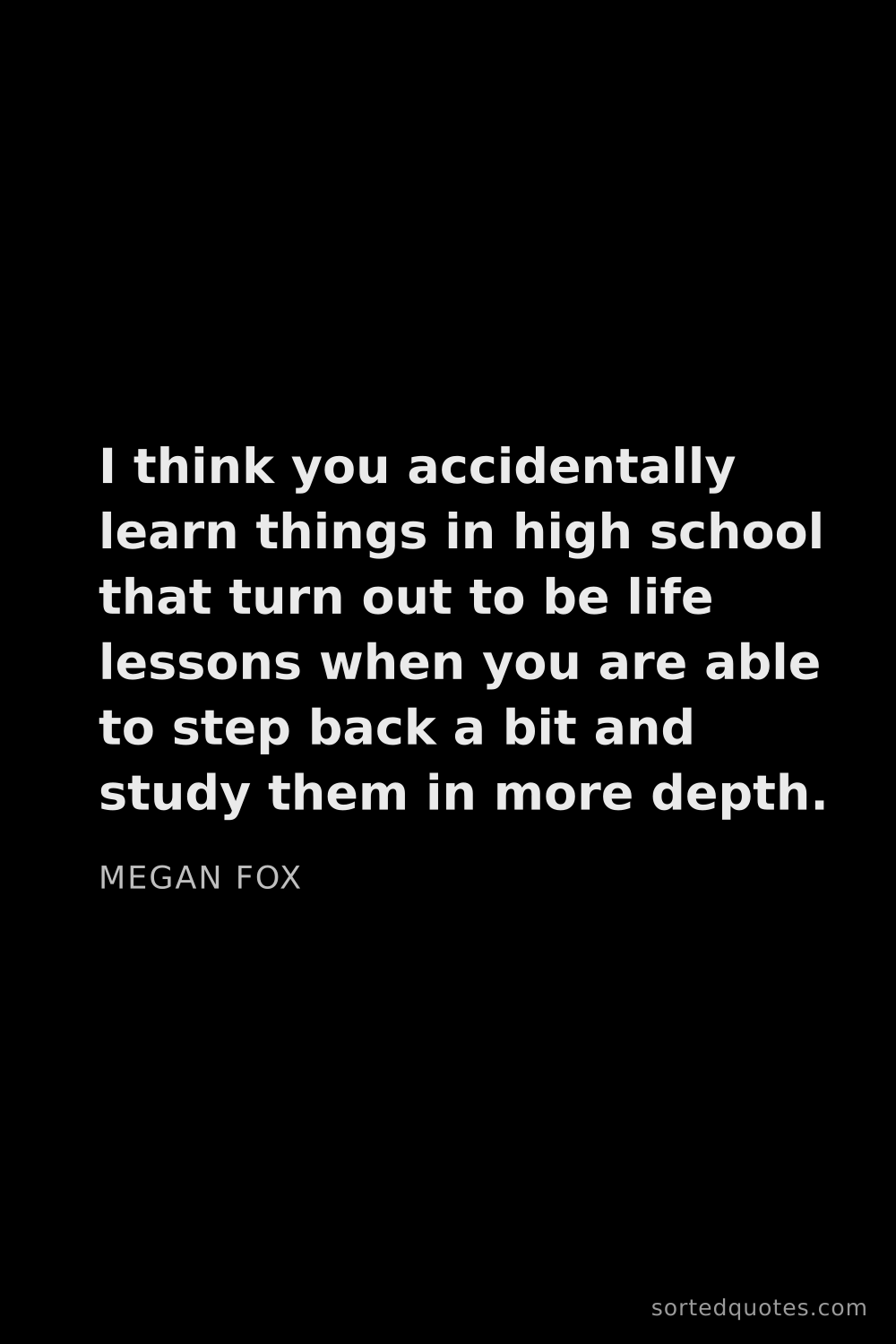 Quote by Megan Fox: "I think you accidentally learn things in high scho..."