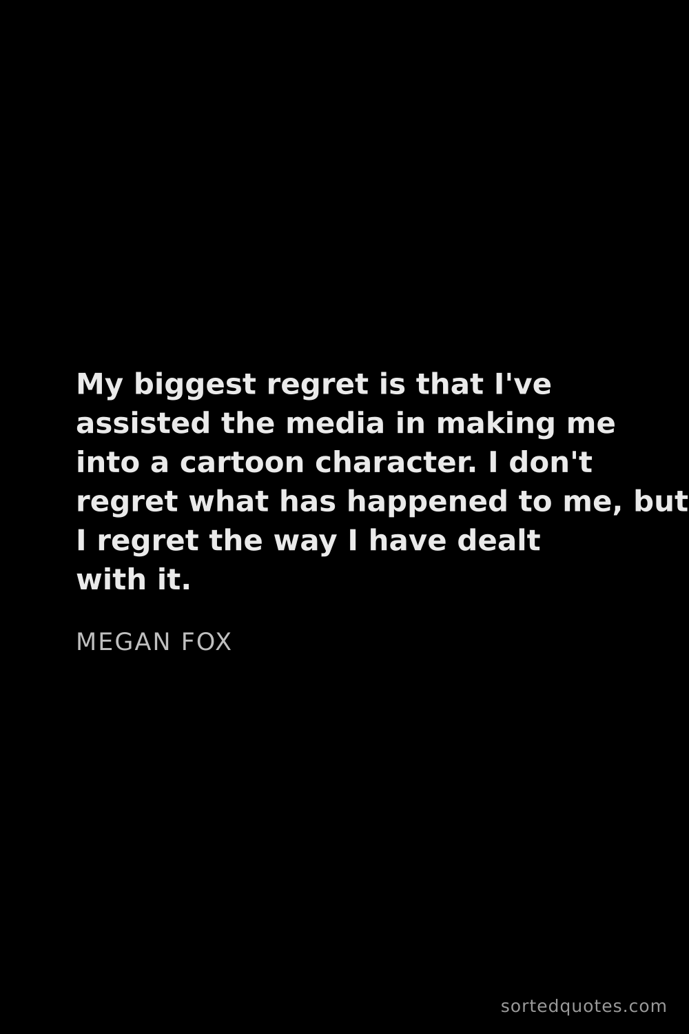 Quote by Megan Fox: "My biggest regret is that I've assisted the media ..."