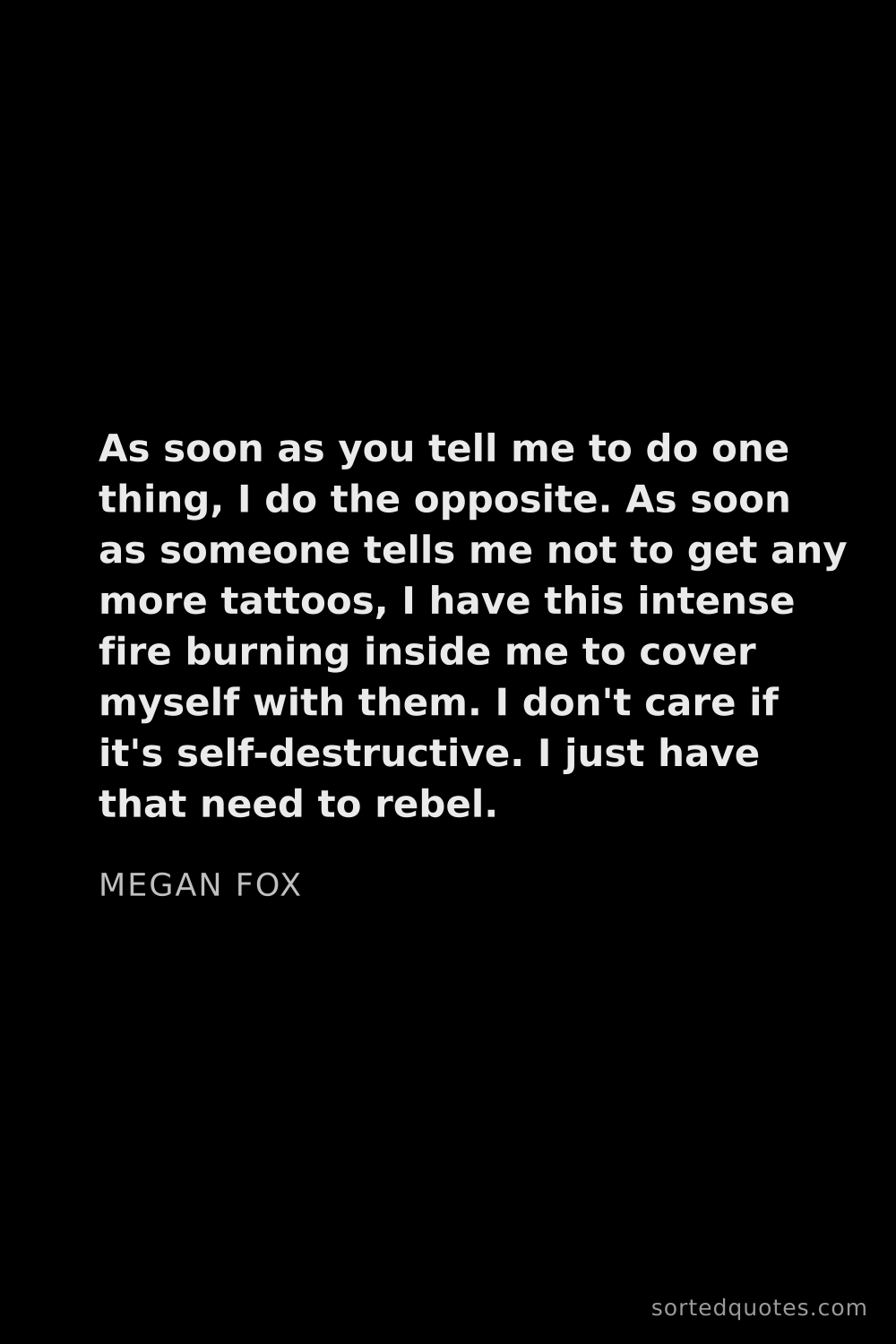 Quote by Megan Fox: "As soon as you tell me to do one thing, I do the o..."