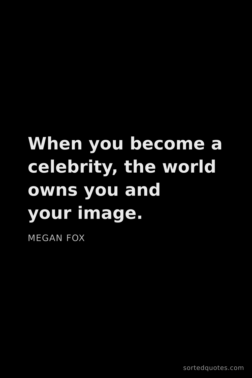 Quote by Megan Fox: "When you become a celebrity, the world owns you an..."