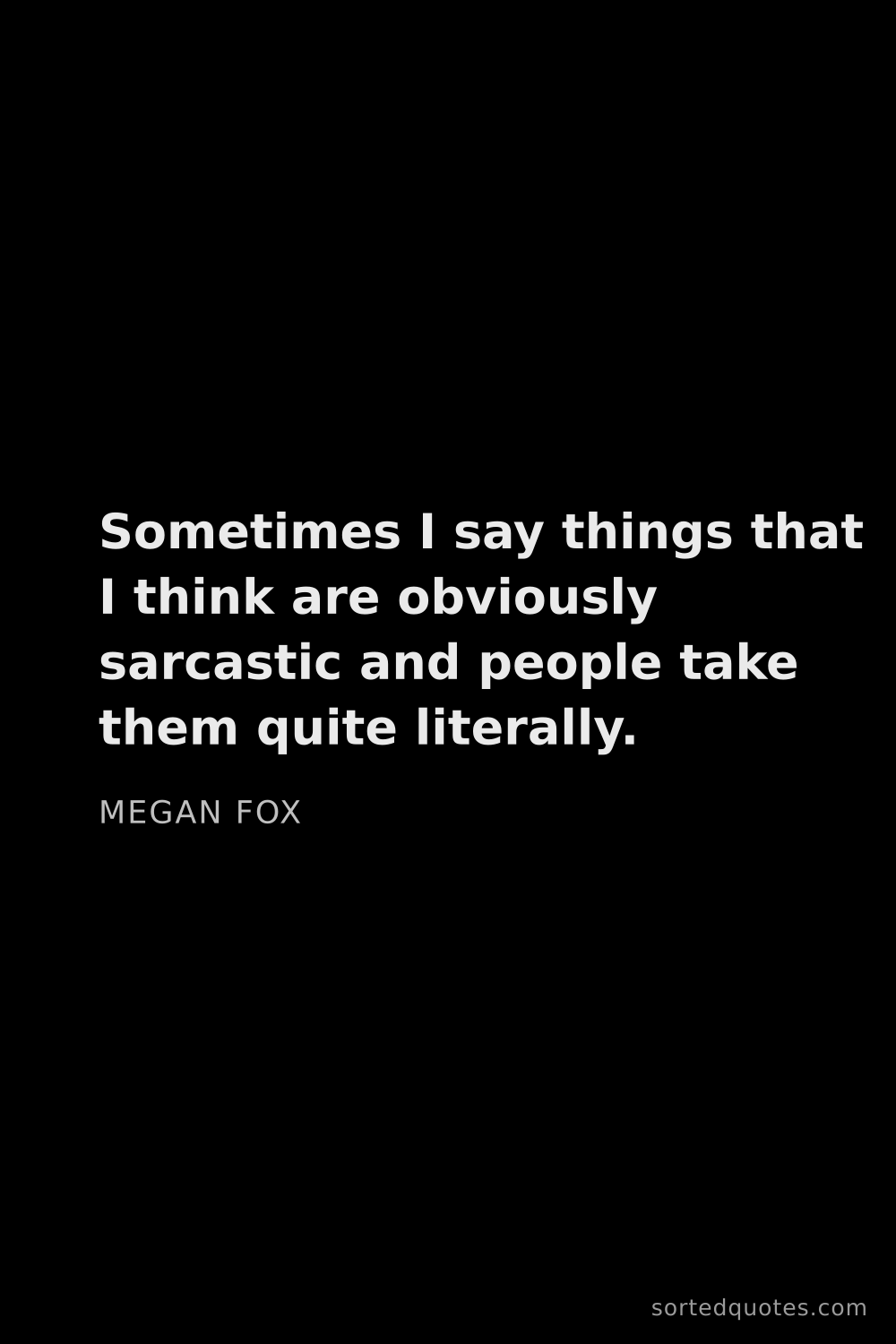 Quote by Megan Fox: "Sometimes I say things that I think are obviously ..."