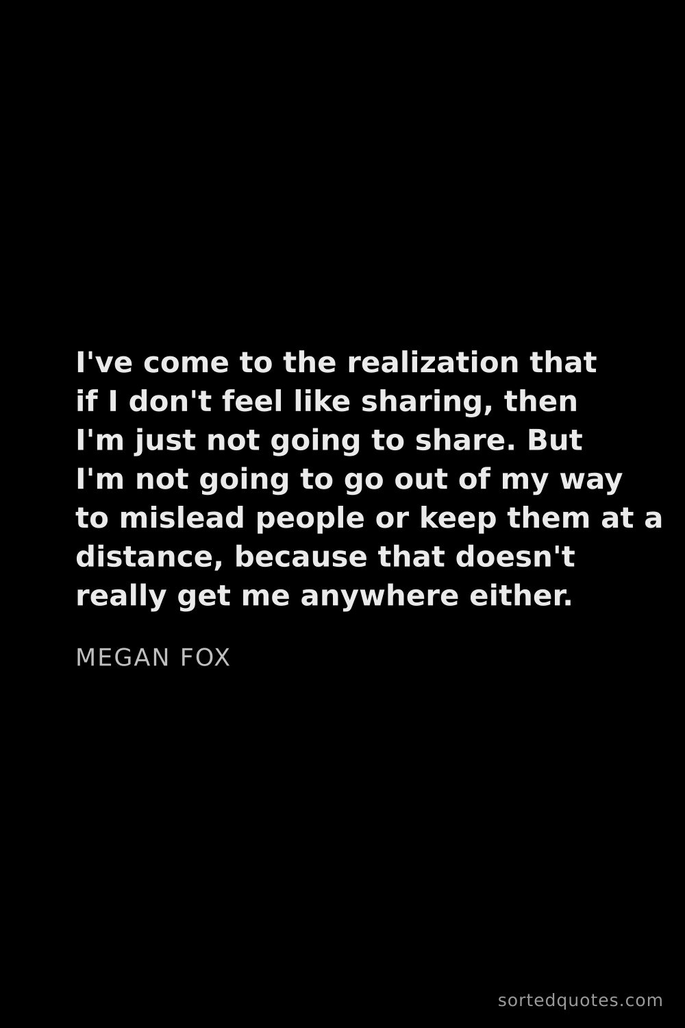 Quote by Megan Fox: "I've come to the realization that if I don't feel ..."