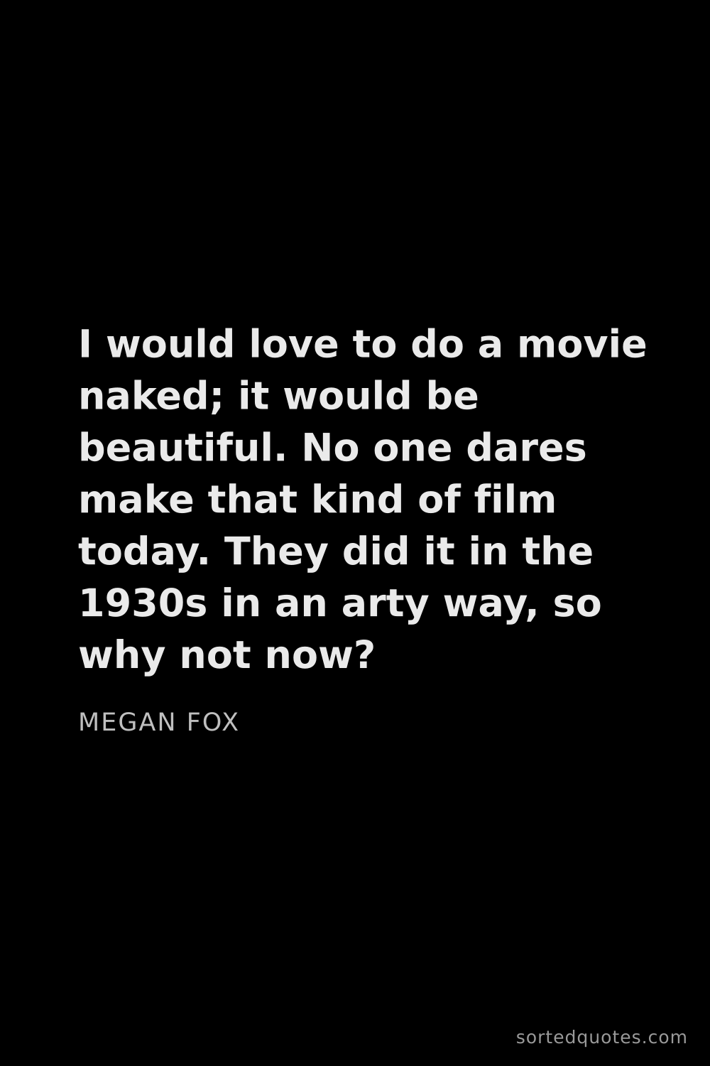 Quote by Megan Fox: "I would love to do a movie naked; it would be beau..."