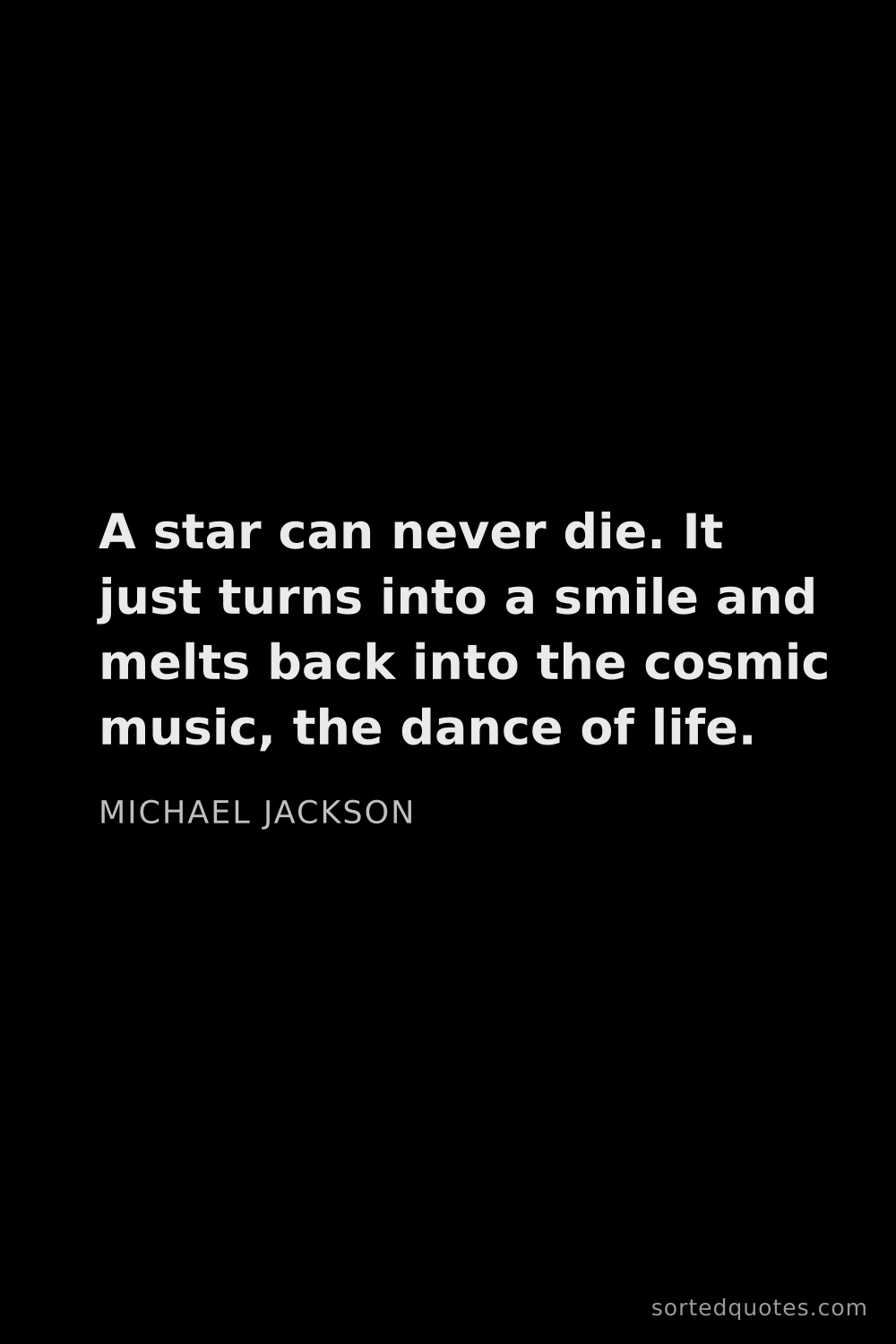 Quote by Michael Jackson: "A star can never die. It just turns into a smile a..."