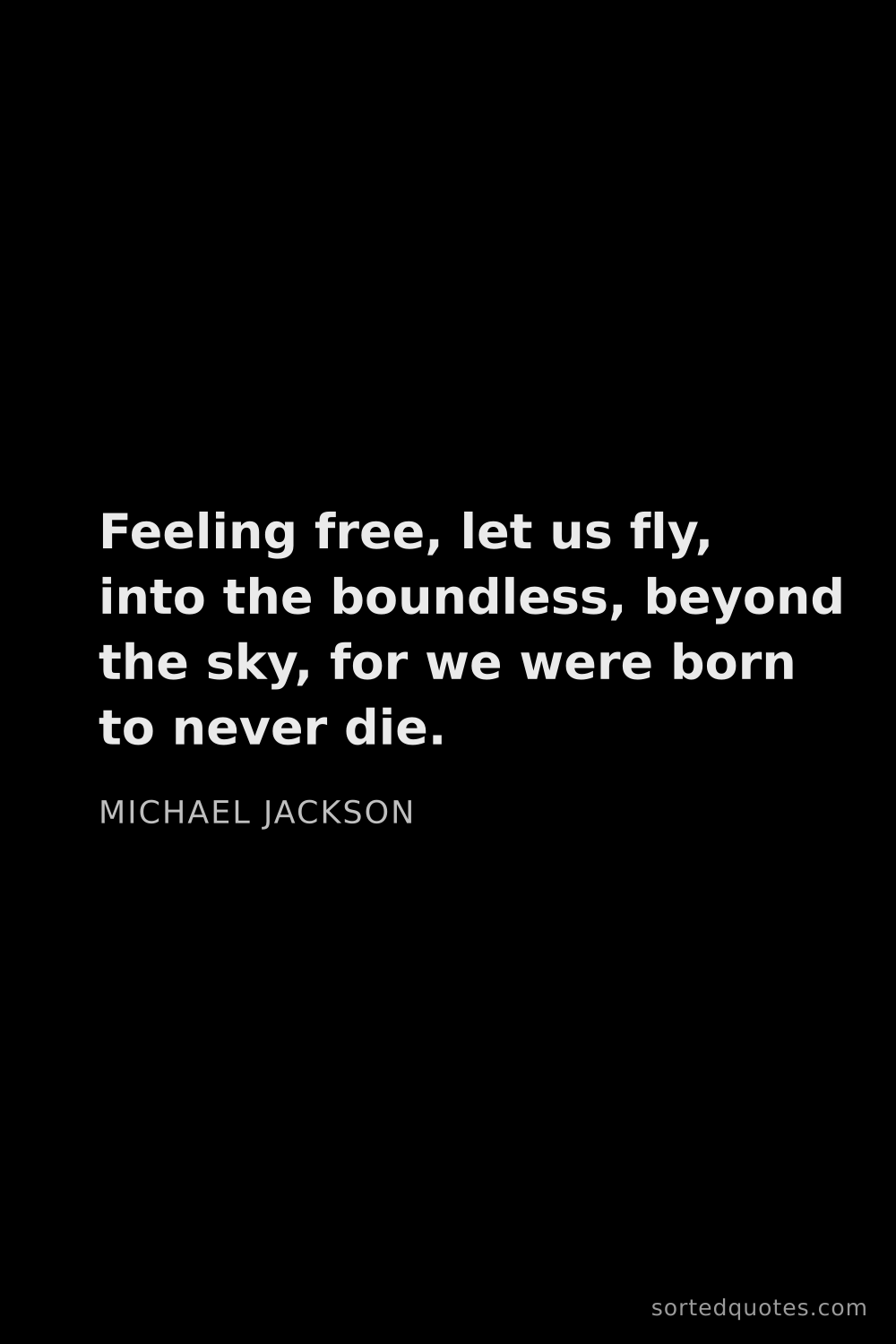 Quote by Michael Jackson: "Feeling free, let us fly, into the boundless, beyo..."