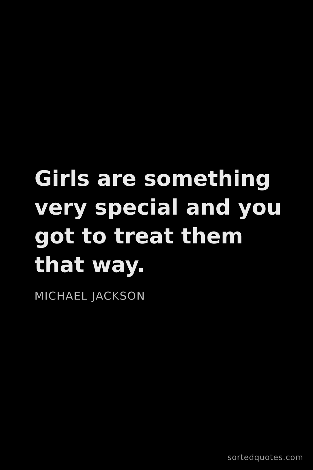 Quote by Michael Jackson: "Girls are something very special and you got to tr..."