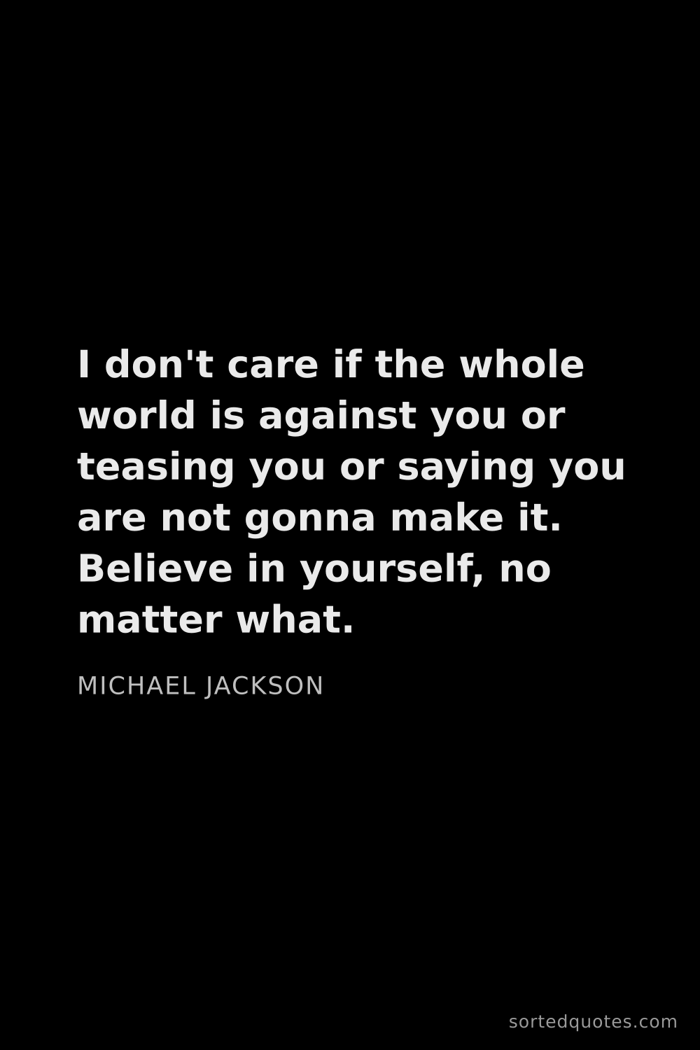 Quote by Michael Jackson: "I don't care if the whole world is against you or ..."