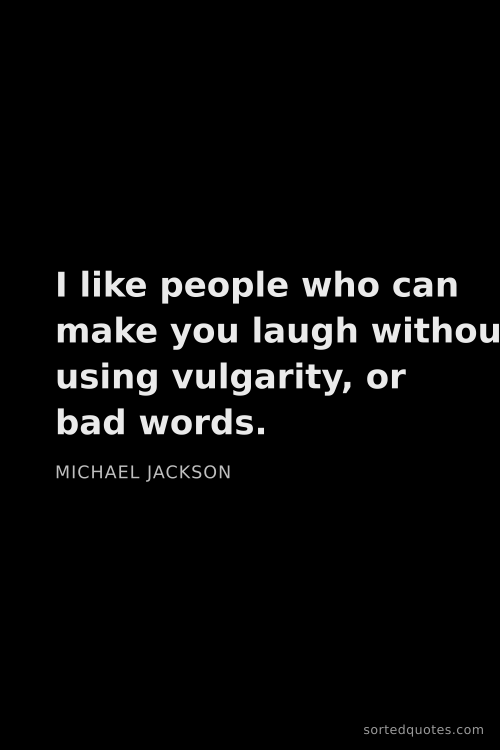 Quote by Michael Jackson: "I like people who can make you laugh without using..."
