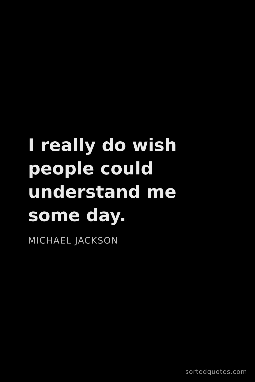 Quote by Michael Jackson: "I really do wish people could understand me some d..."