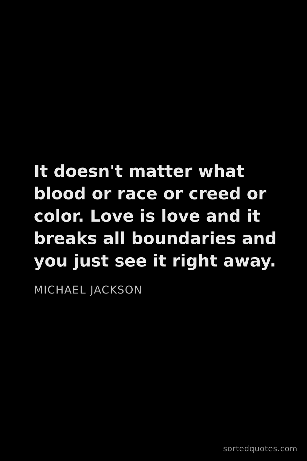 Quote by Michael Jackson: "It doesn't matter what blood or race or creed or c..."